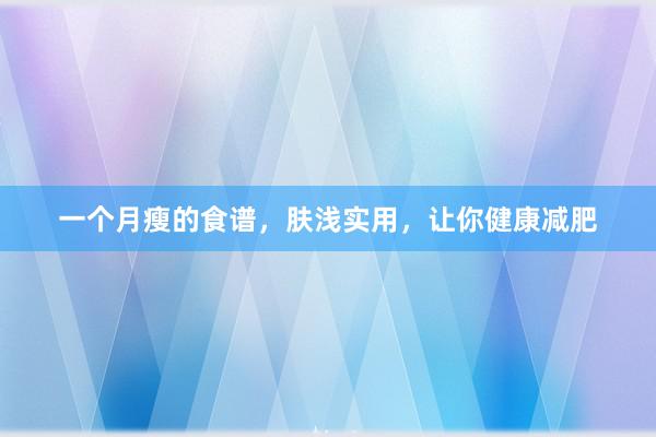 一个月瘦的食谱，肤浅实用，让你健康减肥